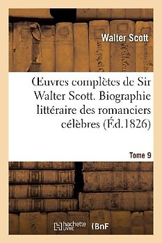 Oeuvres Complètes de Sir Walter Scott. Tome 9 Biographie Littéraire Des Romanciers Célèbres. T1