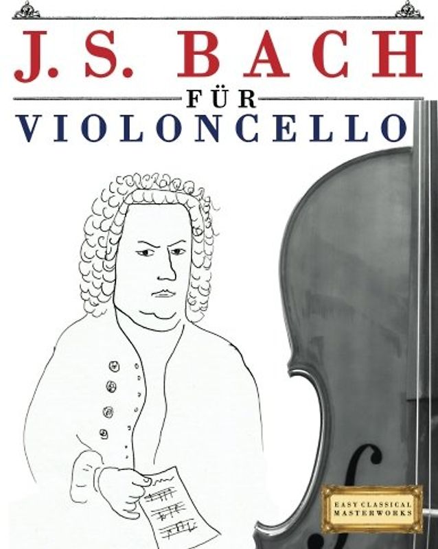 J. S. Bach für Violoncello: 10 Leichte Stücke für Violoncello Anfänger Buch