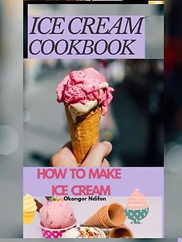 ICE CREAM COOKBOOK: HOW TO MAKE ICE CREAM