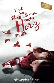 Und so stieß ich mir mein Herz an dir: Überarbeitete Ausgabe mit neuen Gedichten.