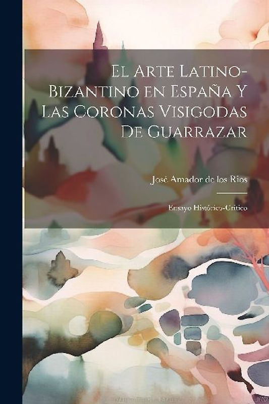 El arte latino-bizantino en España y las coronas visigodas de Guarrazar