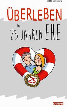 Überleben in 25 Jahren Ehe - Humorvolle Texte und Cartoons zur Silberhochzeit