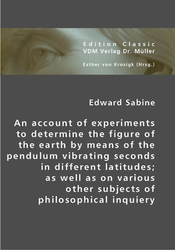 An account of experiments to determine the figure of the earth by means of the pendulum vibrating seconds indifferent latitudes, as well as on various other subjects of philosophical inquiery