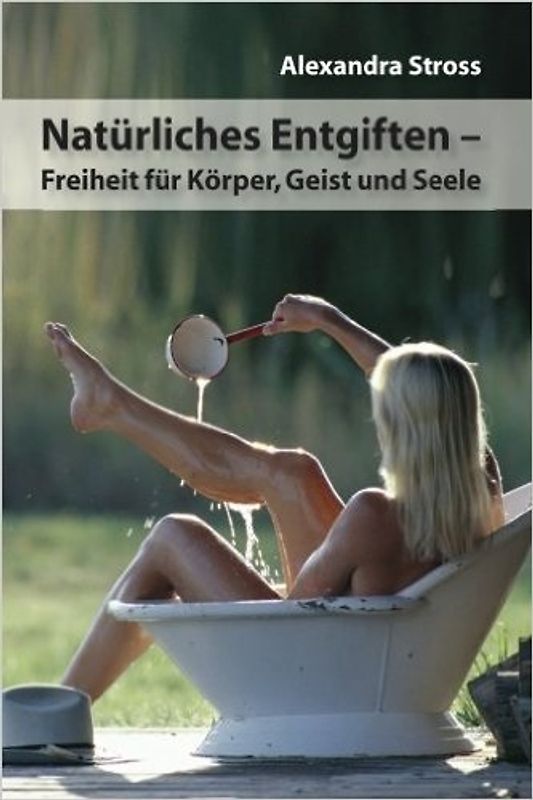 Natürliches Entgiften: Freiheit für Körper, Geist und Seele