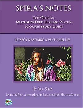 Spira's Notes: The Official Mucusless Diet Healing System eCourse Study Guide