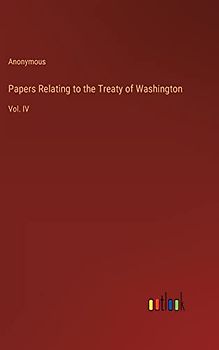 Papers Relating to the Treaty of Washington: Vol. IV