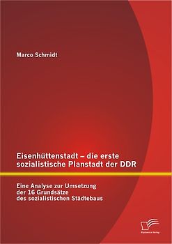 Eisenhüttenstadt – die erste sozialistische Planstadt der DDR: Eine Analyse zur Umsetzung der 16 Grundsätze des sozialistischen Städtebaus