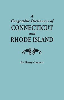 Geographic Dictionary of Connecticut and Rhode Island. Two Volumes in One