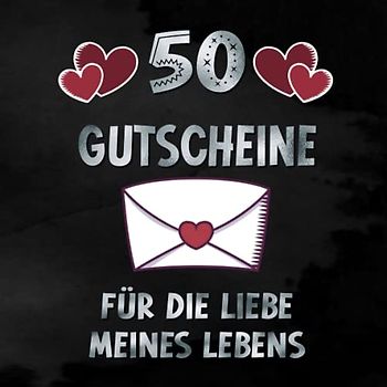 50 Gutscheine: Für die Liebe meines Lebens | mit 25 Ideen und 25 Seiten zum selbst Ausfüllen | Tolles Geschenk zum Valentinstag für deinen Partner