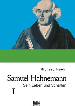 Samuel Hahnemann: Sein Leben und Schaffen. Bd. 1