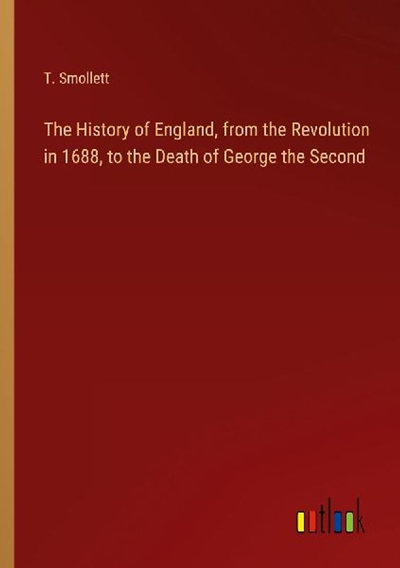 The History of England, from the Revolution in 1688, to the Death of George the Second