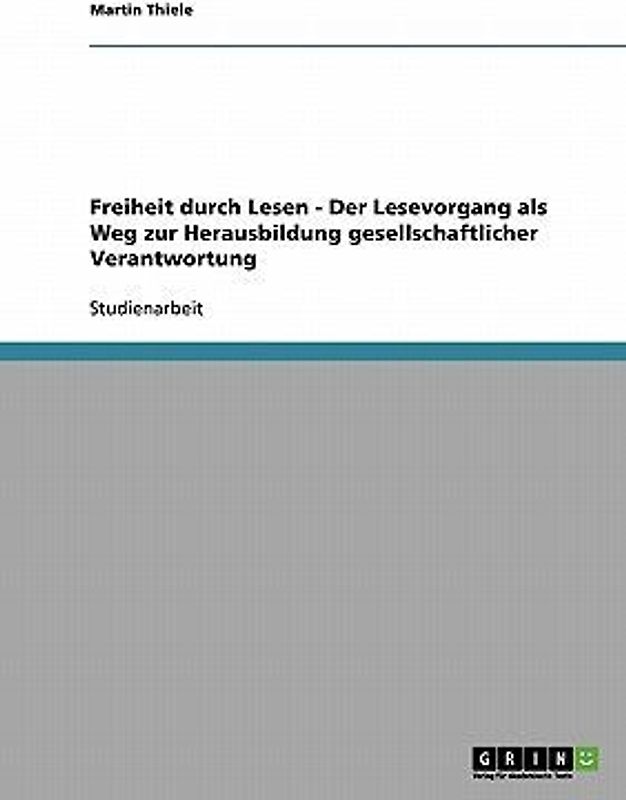 Freiheit durch Lesen - Der Lesevorgang als Weg zur Herausbildung gesellschaftlicher Verantwortung