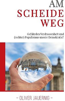 AM SCHEIDEWEG - Gefährden Verdrossenheit und (rechter) Populismus unsere Demokratie?