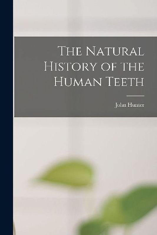 The Natural History of the Human Teeth