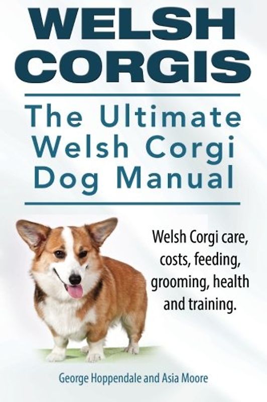Welsh Corgis. The Ultimate Welsh Corgi Dog Manual. Welsh Corgi care, costs, feeding, grooming, health and training.