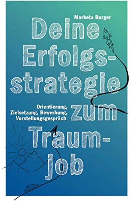 Deine Erfolgsstrategie zum Traumjob: Orientierung, Zielsetzung, Bewerbung, Vorstellungsgespräch
