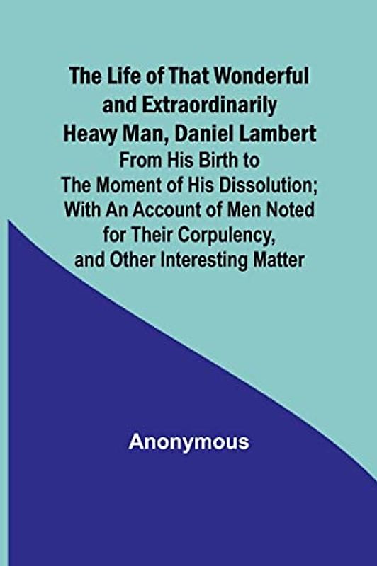 The Life of That Wonderful and Extraordinarily Heavy Man, Daniel Lambert