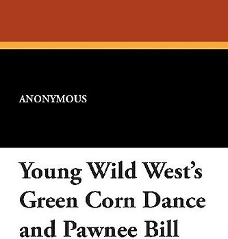 Young Wild West's Green Corn Dance and Pawnee Bill