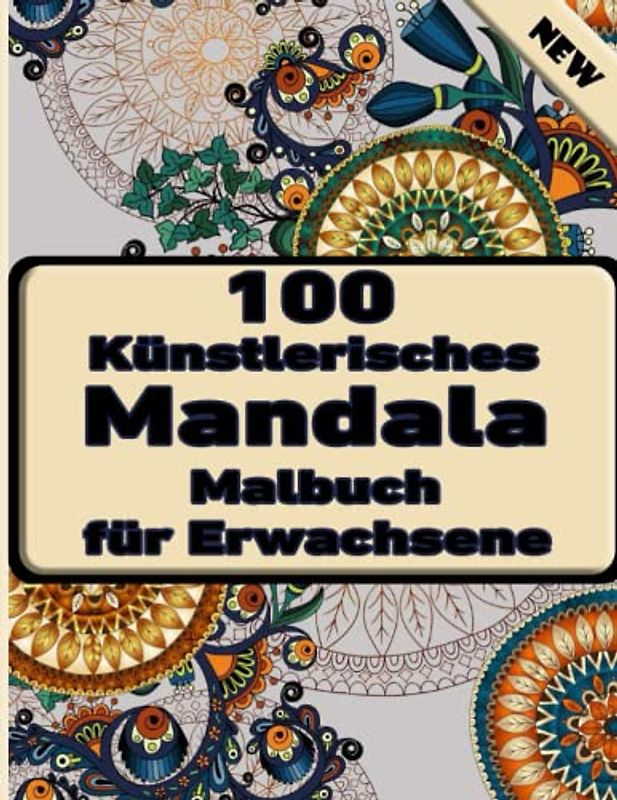 100 Künstlerisches Mandala Malbuch für Erwachsene: Einzigartige Mandala-Designs und stressabbauende Muster für Entspannung, Meditation und Glück für Erwachsene