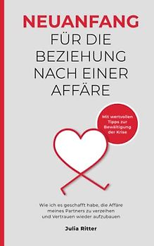 Neuanfang für die Beziehung nach einer Affäre: Wie ich es geschafft habe, die Affäre meines Partners zu verzeihen und Vertrauen wieder aufzubauen