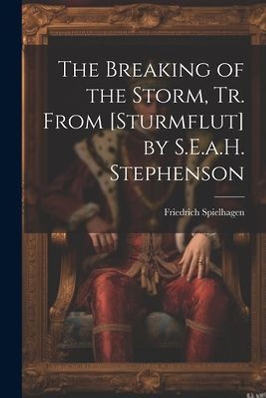 The Breaking of the Storm, Tr. From [Sturmflut] by S.E.a.H. Stephenson