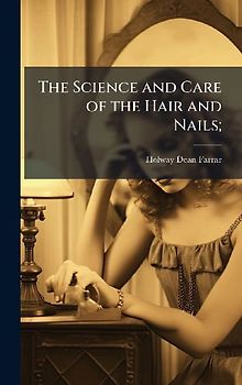 The Science and Care of the Hair and Nails;