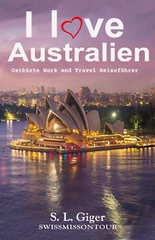 I love Australien Ostküste: Ostküste Budget Work and Travel Reiseführer. Alle Tipps für Backpacker. Mit Karten. Don’t get lonely or lost! (Swissmissontour Reiseführer)