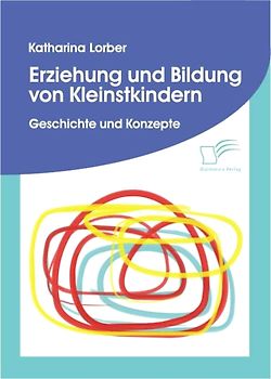 Erziehung und Bildung von Kleinstkindern. Geschichte und Konzepte