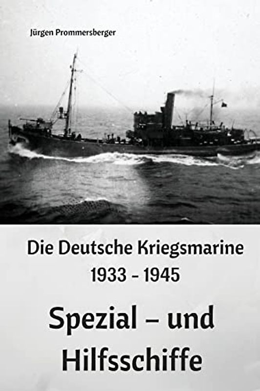 Die Deutsche Kriegsmarine 1933 - 1945: Spezial – und Hilfsschiffe