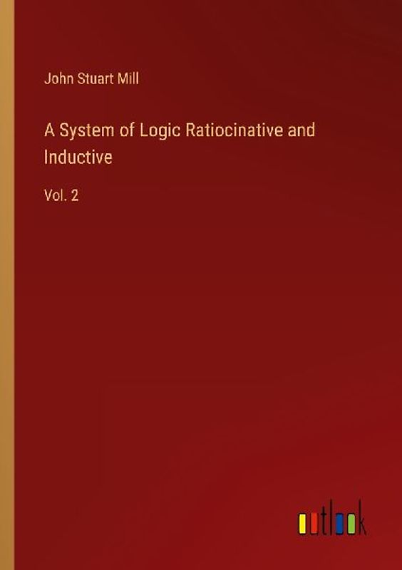 A System of Logic Ratiocinative and Inductive