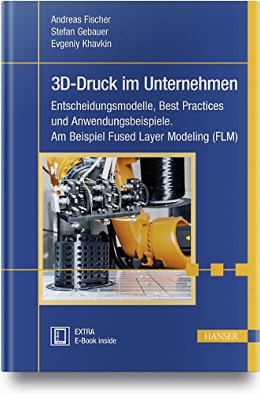 3D-Druck im Unternehmen: Entscheidungsmodelle, Best Practices und Anwendungsbeispiele. Am Beispiel Fused Layer Modeling (FLM)