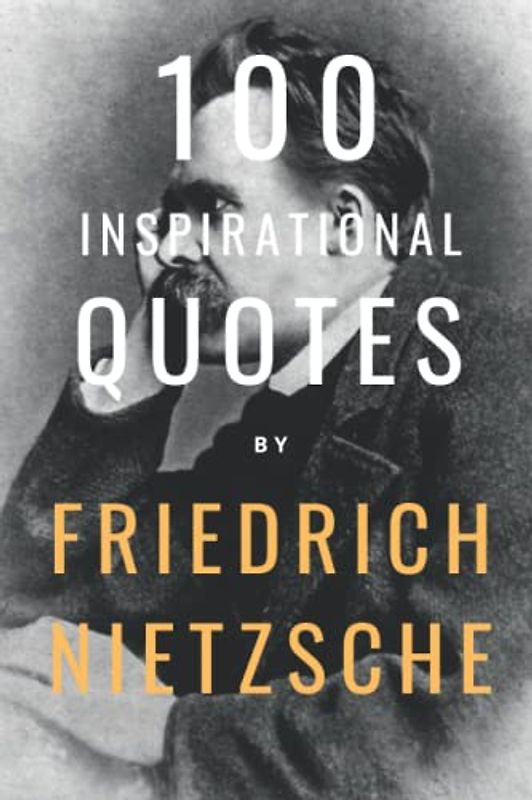 100 Inspirational Quotes By Friedrich Nietzsche: A Boost Of Wisdom And Inspiration From The German Philosopher