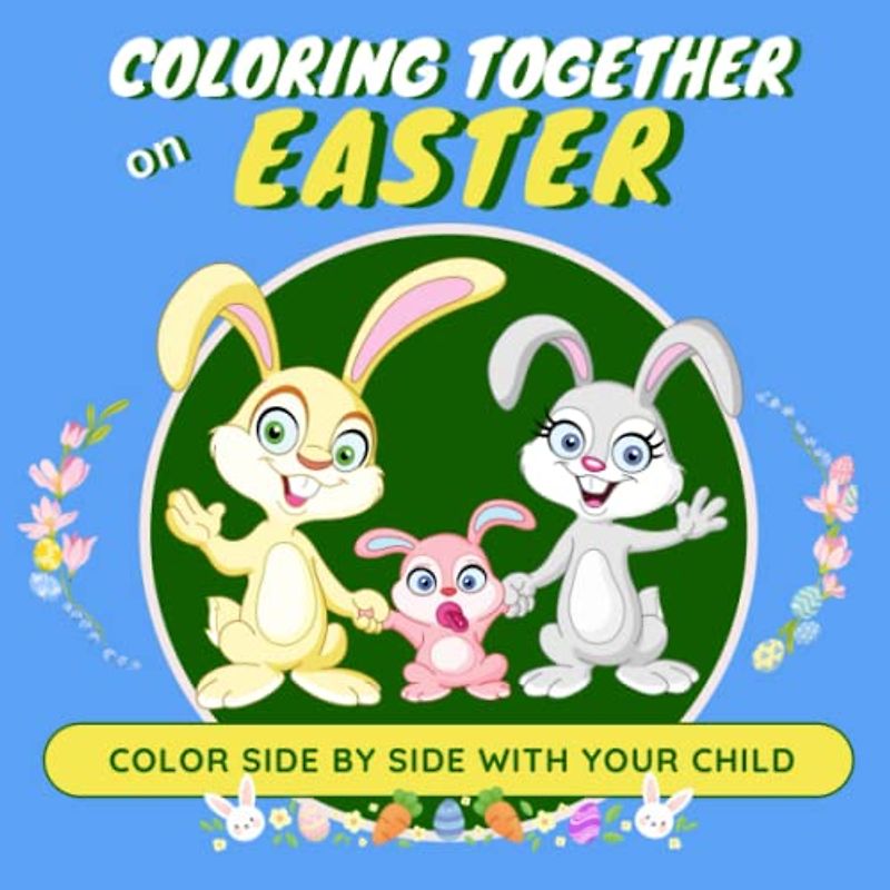 Coloring Together on Easter: A Dual-Orientation Pages I Color Side by Side with Your Child I Easter Activity Book for Kids and Adults I Large Square Print 8.5 X 8.5 inches I One-of-a-Kind Format