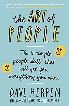 The Art of People: The 11 Simple People Skills That Will Get You Everything You Want