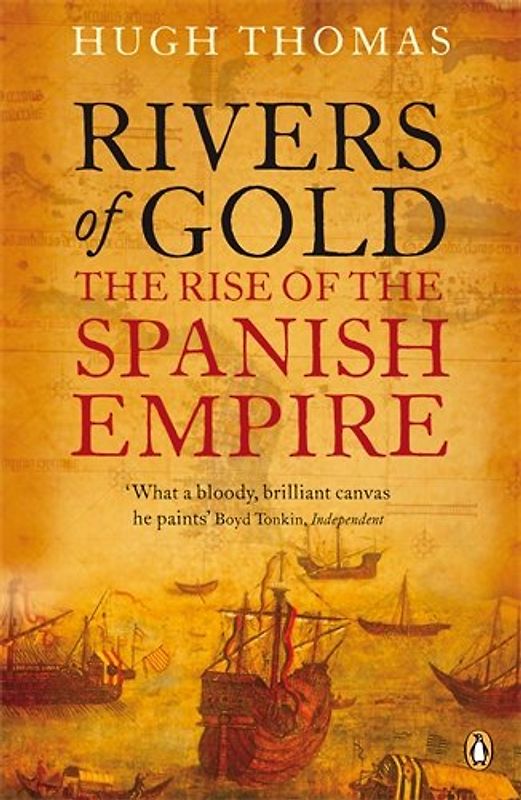 Rivers of Gold: The Rise of the Spanish Empire - Thomas, Hugh