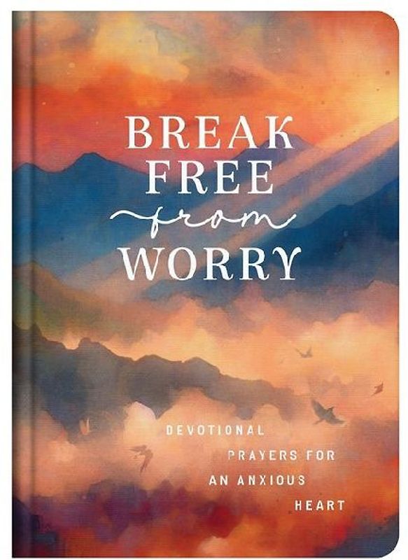 Break Free from Worry: Devotional Prayers for an Anxious Heart