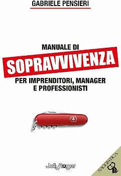 Manuale di sopravvivenza per imprenditori, manager e professionisti