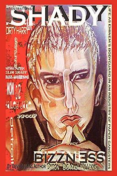 Shady Bizzness' Life as Eminem's Bodyguard in an Industry of Paper Gangsters: Life as Eminem's Bodyguard in an Industry of Paper Gangsters (Revised Additional Chapters and Pix)