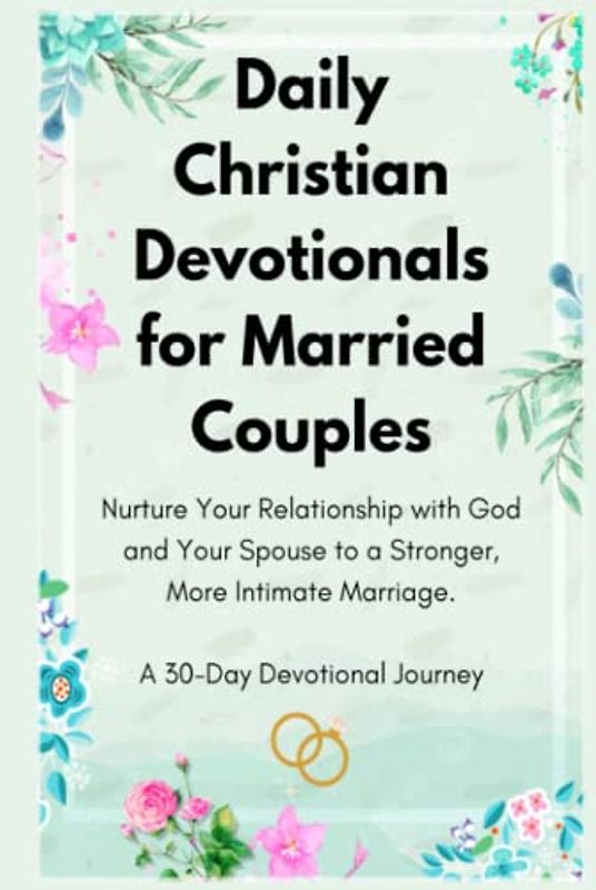 Daily Christian Devotionals for Married Couples - Nurture Your Relationship with God and Your Spouse to a Stronger, More Intimate Marriage: A 30-Day Devotional Journey