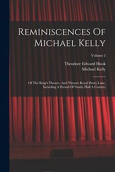 Reminiscences Of Michael Kelly: Of The King's Theatre, And Theatre Royal Drury Lane, Including A Period Of Nearly Half A Century; Volume 2