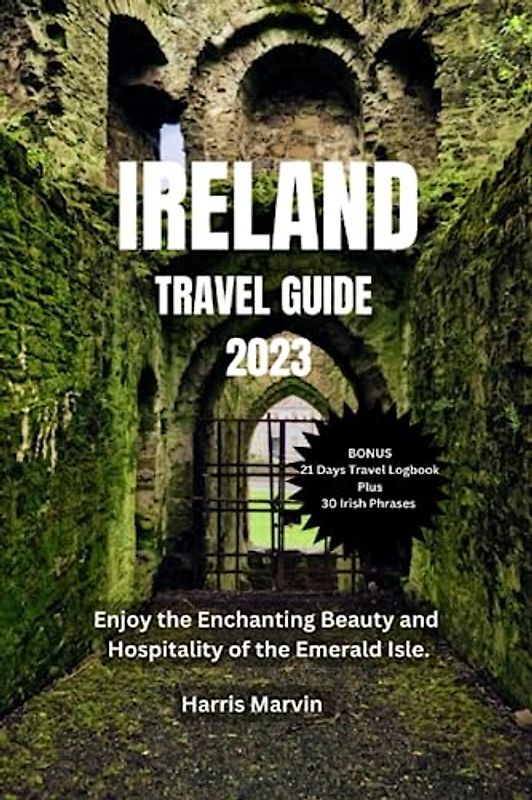 IRELAND TRAVEL GUIDE 2023: Enjoy the Enchanting Beauty and Hospitality of the Emerald Isle. (Vacation and Tourism Made Easy, Band 17)