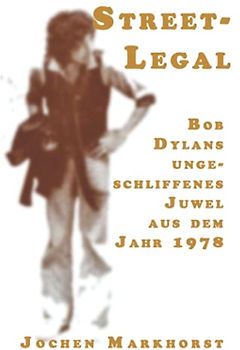 Street-Legal: Bob Dylans ungeschliffenes Juwel aus dem Jahr 1978 (Die Songs von Bob Dylan)