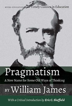 Pragmatism - A New Name for Some Old Ways of Thinking by William James