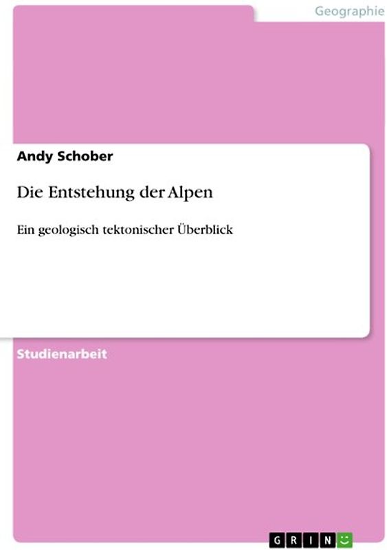 Die Entstehung der Alpen. Ein geologisch tektonischer Überblick
