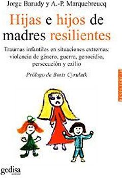 Hijas e hijos de madres resilientes : traumas infantiles en situaciones extremas : violencia de género, guerra, genocidio, persecución y exilio