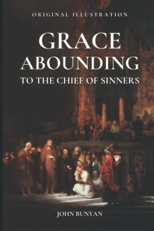 GRACE ABOUNDING TO THE CHIEF OF SINNERS: with original illustration