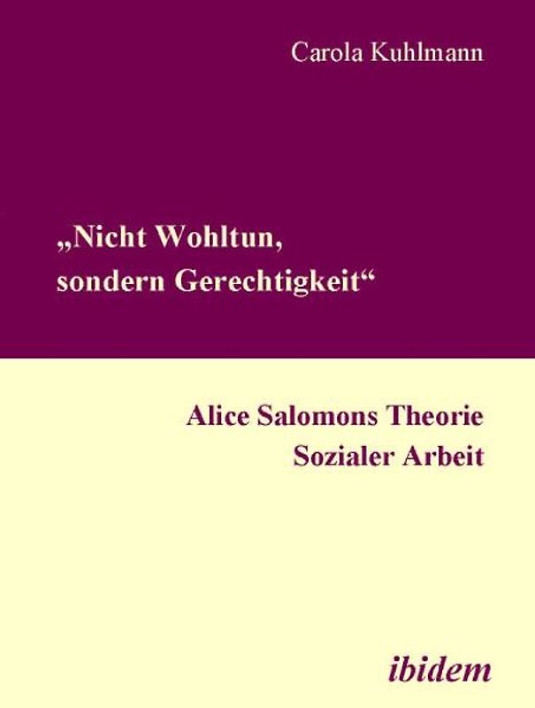 „Nicht Wohltun, sondern Gerechtigkeit“. Alice Salomons Theorie Sozialer Arbeit
