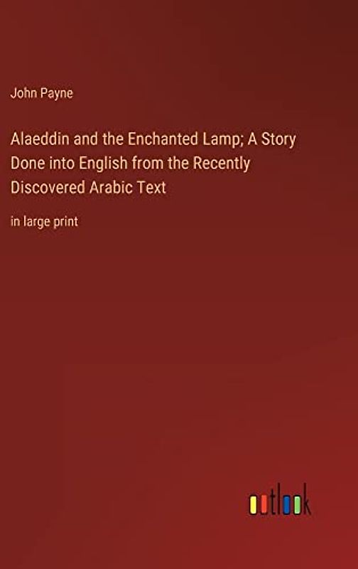 Alaeddin and the Enchanted Lamp; A Story Done into English from the Recently Discovered Arabic Text: in large print