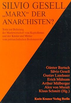 Silvio Gesell - Marx der Anarchisten?. Texte zur Befreiung der Marktwirtschaft vom Kapitalismus und der Kinder und Mütter vom patriarchalischen Bodenunrecht
