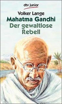 Mahatma Gandhi. Der gewaltlose Rebell